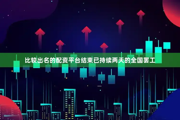 比较出名的配资平台结束已持续两天的全国罢工