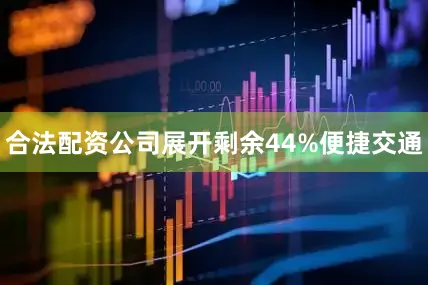 合法配资公司展开剩余44%便捷交通
