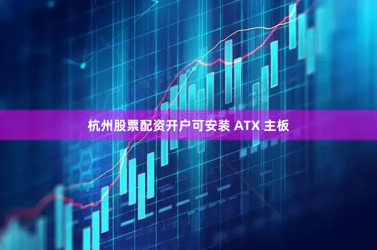杭州股票配资开户可安装 ATX 主板