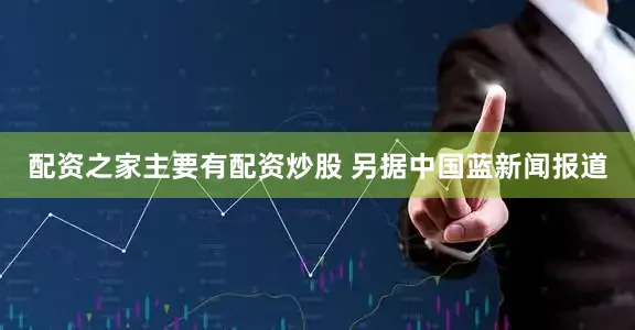 配资之家主要有配资炒股 另据中国蓝新闻报道
