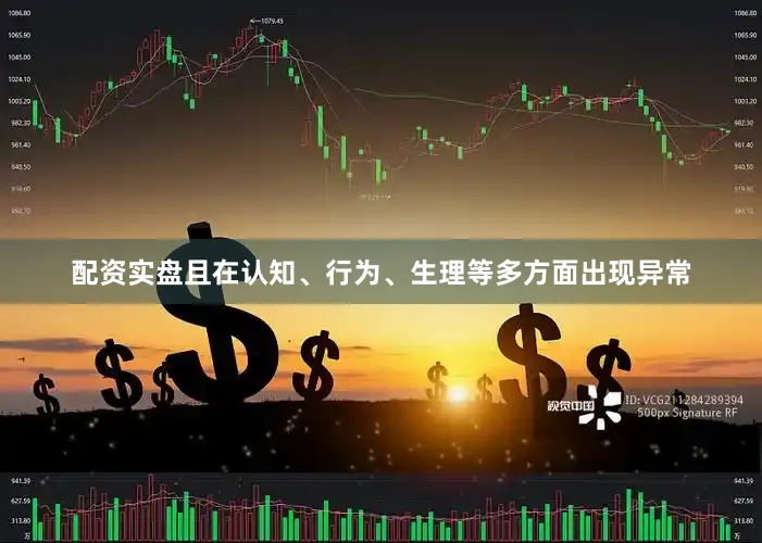 配资实盘且在认知、行为、生理等多方面出现异常